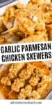 2 photo collage showing, top: garlic parmesan chicken skewers ready to serve in a deep dish white rectangular platter; bottom: freshly baked garlic parm chicken skewers fresh out of the oven and ready to serve on a large silver baking sheet lined with parchment paper